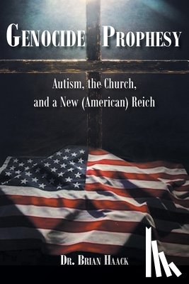 Haack, Brian - Genocide Prophecy: Autism, the Church and a New (American) Reich