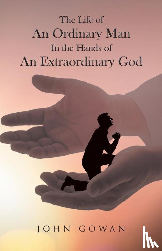 Gowan, John - The Life of an Ordinary Man in the Hands of an Extraordinary God