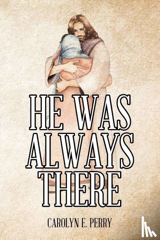Perry, Carolyn E - He Was Always There