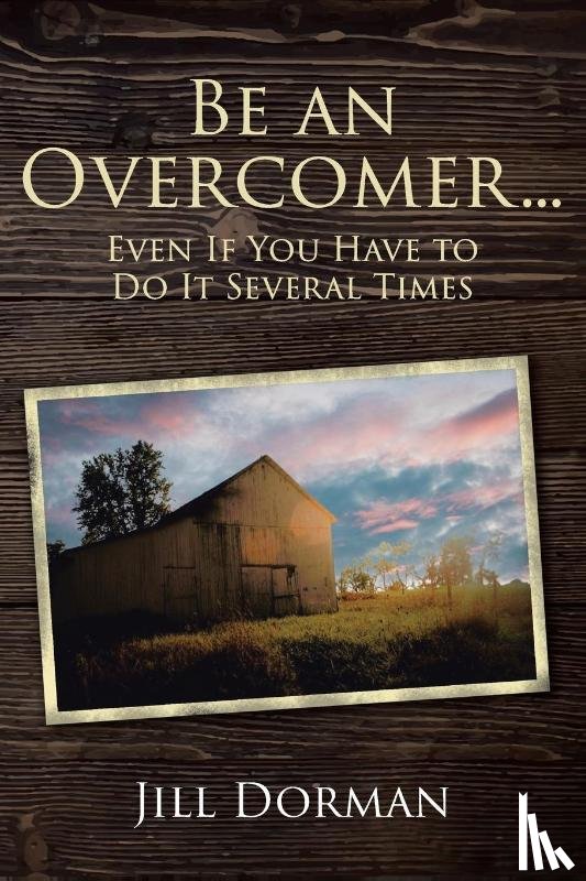 Dorman, Jill - Be an Overcomer...Even If You Have to Do It Several Times