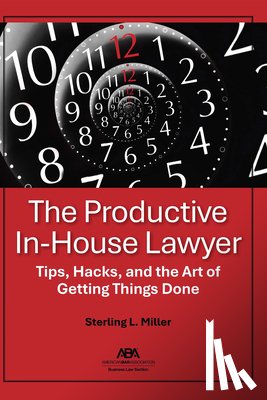 Miller, Sterling L. - The Productive In-House Lawyer: Tips, Hacks, and the Art of Getting Things Done