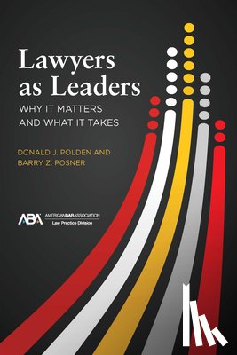 Polden, Donald J. - Lawyers as Leaders: Why It Matters and What It Takes