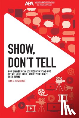 Siyanbade, Temi O. - Show, Don't Tell: How Lawyers Can Use Video to Stand Out and Revolutionize Their Firms
