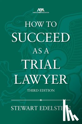 Edelstein, Stewart - How to Succeed as a Trial Lawyer, Third Edition