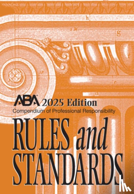 Center for Professional Responsibility - Compendium of Professional Responsibility Rules and Standards, 2025 Edition