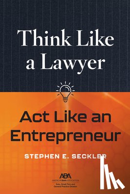 Seckler, Stephen E. - Think Like a Lawyer, ACT Like an Entrepreneur