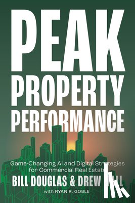 Douglas, Bill - Peak Property Performance: Game-Changing AI and Digital Strategies for Commercial Real Estate
