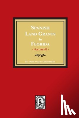 Administration, Work Progress - Spanish Land Grants in Florida, 1787-1793. (Volume #3)