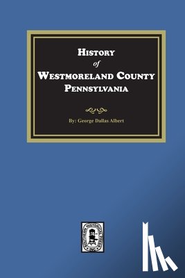 Albert, George Dallas - History of Westmoreland County, Pennsylvania with Biographical Sketches of many of its Pioneers and Prominent Men