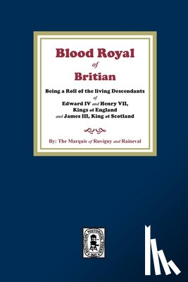 Ruvigny and Raine, The Marquis of - The Blood Royal of Britain. Being a Roll of the Living Descendants of Edward IV and Henry VII Kings of England and James III, King of Scotland