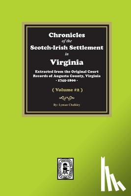 Chalkley, Lyman - Chronicles of the Scotch-Irish Settlement in Virginia. Extracted from the Original Records of Augusta County, 1745-1800. (Volume #2)