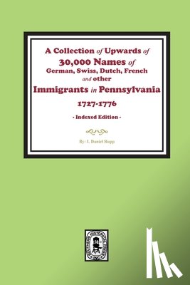 Rupp, I. Daniel - A Collection of Upwards of 30,000 names of German, Swiss, Dutch, French and other Immigrants in Pennsylvania from 1727 to 1776. (INDEX EDITION)