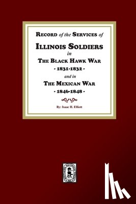 Elliott, Isaac H. - Record of the Services of Illinois Soldiers in The Black Hawk War, 1831-1832, and in The Mexican War, 1848-1888