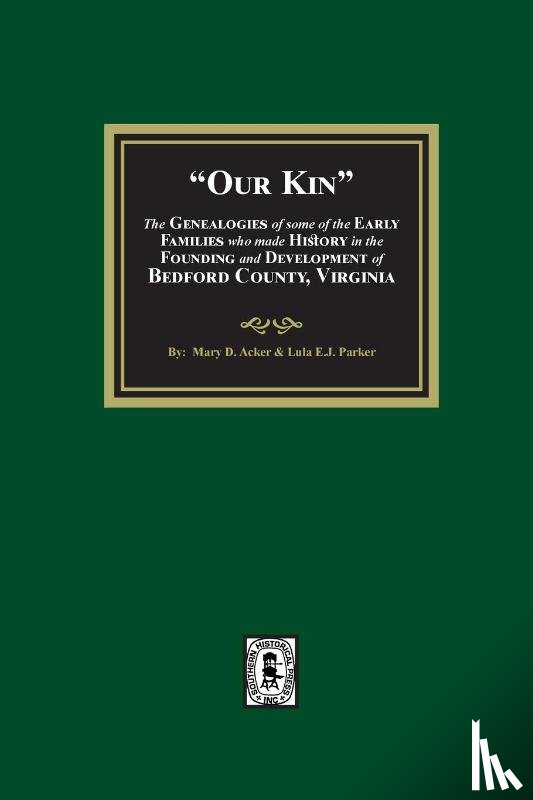 Ackerly, Mary D., Parker, Lula Eastman J. - Our Kin - The Genealogies of some of the Early Families who made History in the founding and Development of Bedford County, Virginia