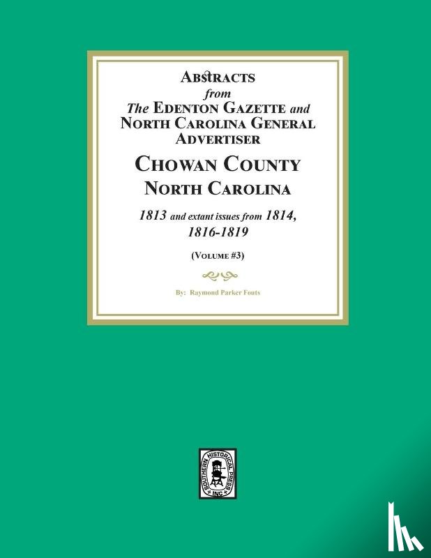 Fouts, Raymond Parker - Abstracts from the Edenton Gazette and North Carolina General Advertiser, Chowan County, North Carolina, 1813 and extant issues from 1814, 1816-1819. (Volume #3)
