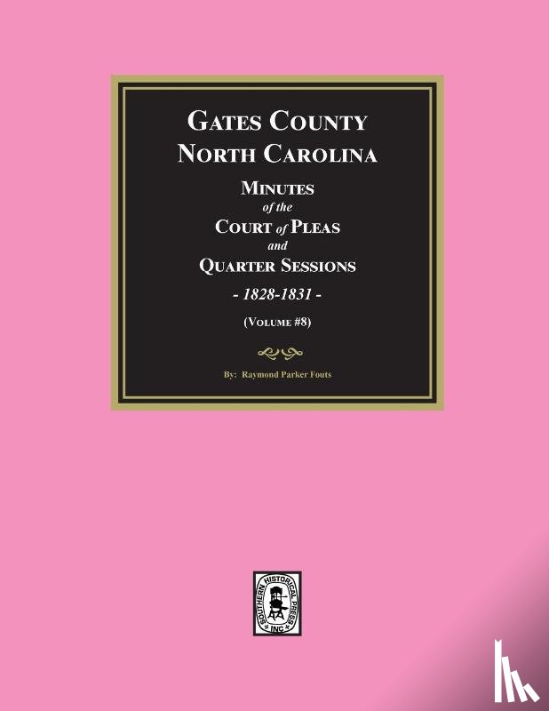 Fouts, Raymond Parker - Gates County, North Carolina Minutes of the Court of Pleas and Quarter Sessions, 1828-1831. (Volume #8)