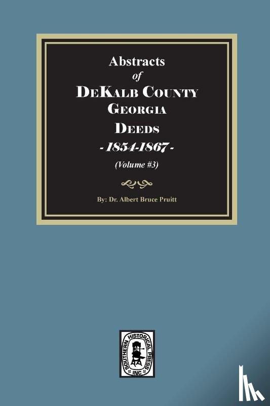 Pruitt, Albert Bruce - Abstracts of DeKalb County, Georgia Deeds, 1854-1867. (Volume #3)