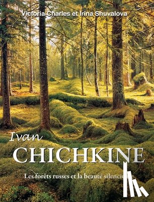 Charles, Victoria - Ivan Chichkine: Les forêts russes et la beauté silencieuse
