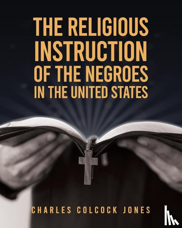 Jones, Charles Colcock - The Religious Instruction Of The Negroes In The United States