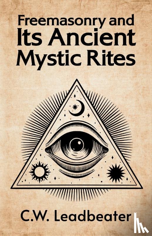 C W Leadbeater - Freemasonry and its Ancient Mystic Rites