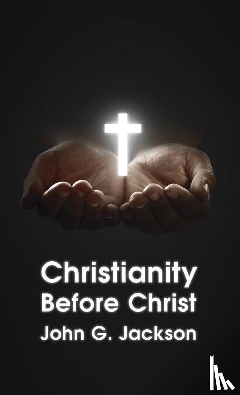 Jackson, John G - Christianity Before Christ Hardcover