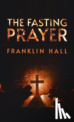 Hall, Franklin - Fasting Prayer Hardcover