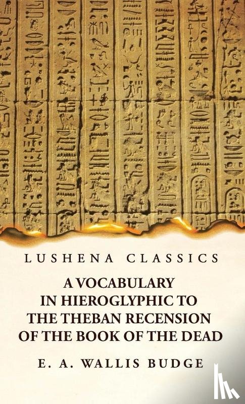 E. A. Wallis Budge - A Vocabulary in Hieroglyphic to the Theban Recension of the Book of the Dead