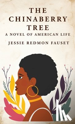 Jessie Redmon Fauset - The Chinaberry Tree: A Novel of American Life: A Novel of American Life By: Jessie Redmon Fauset"