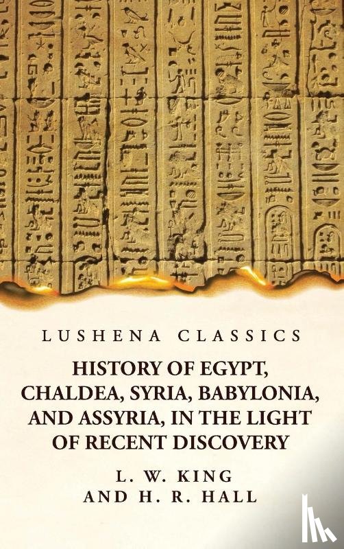 Harry Reginald Hall - History of Egypt, Chaldea, Syria, Babylonia, and Assyria, in the Light of Recent Discovery