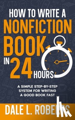 Roberts, Dale L. - How to Write a Nonfiction Book in 24 Hours