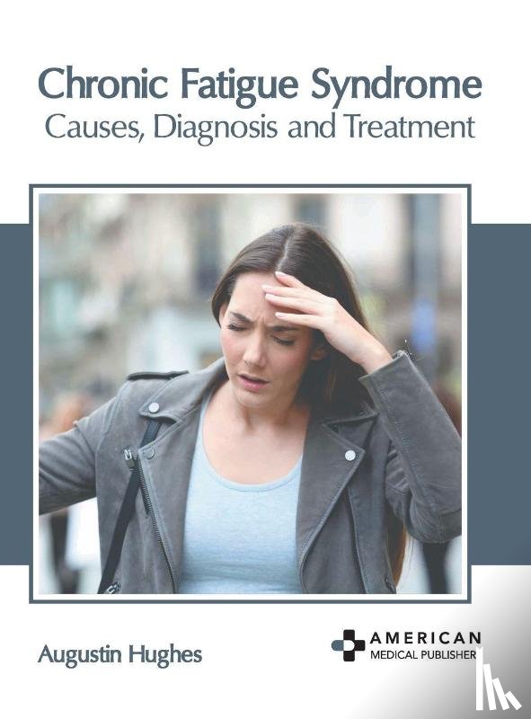 Hughes, Augustin - Chronic Fatigue Syndrome: Causes, Diagnosis and Treatment