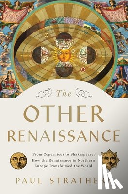 Strathern, Paul - The Other Renaissance: From Copernicus to Shakespeare: How the Renaissance in Northern Europe Transformed the World