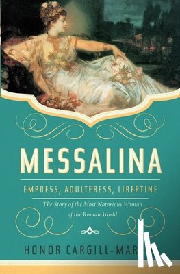Cargill-Martin, Honor - Messalina: Empress, Adulteress, Libertine: The Story of the Most Notorious Woman of the Roman World