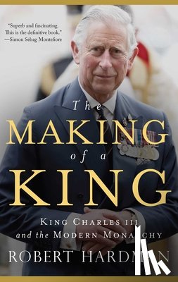 Hardman, Robert - The Making of a King: King Charles III and the Modern Monarchy