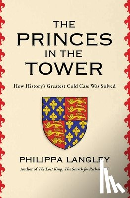 Langley, Philippa - The Princes in the Tower: How History's Greatest Cold Case Was Solved