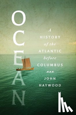 Haywood, John - Ocean: A History of the Atlantic Before Columbus