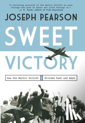 Pearson, Joseph - Sweet Victory: How the Berlin Airlift Divided East and West