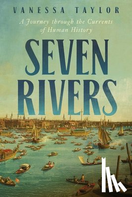 Taylor, Vanessa - Seven Rivers: A Journey Through the Currents of Human History