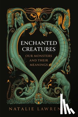 Lawrence, Natalie - Enchanted Creatures: Our Monsters and Their Meanings