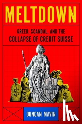 Mavin, Duncan - Meltdown: Greed, Scandal, and the Collapse of Credit Suisse