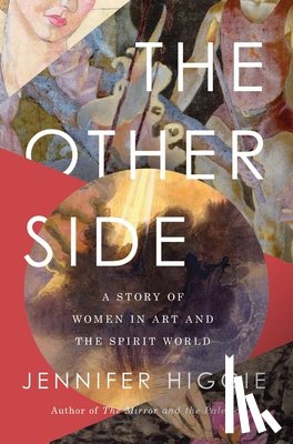 Higgie, Jennifer - The Other Side: A Story of Women in Art and the Spirit World