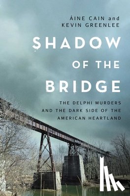 Cain, Áine - Shadow of the Bridge: The Delphi Murders and the Dark Side of the American Heartland