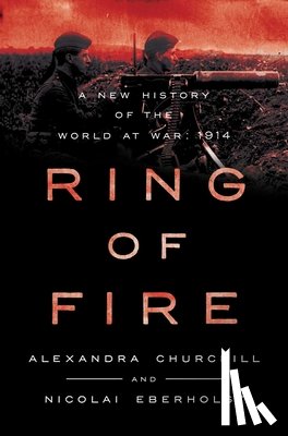 Churchill, Alexandra - Ring of Fire: A New History of the World at War: 1914