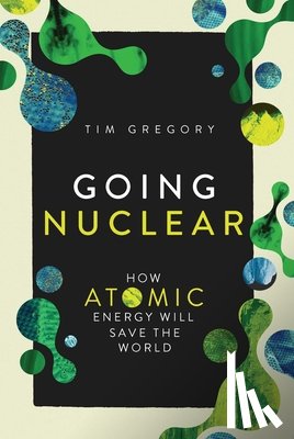 Gregory, Tim - Going Nuclear: How Atomic Energy Will Save the World