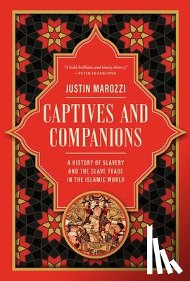 Marozzi, Justin - Captives and Companions: A History of Slavery and the Slave Trade in the Islamic World