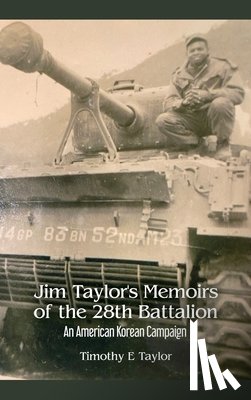 Taylor, Timothy E. - Jim Taylor's Memoirs of the 28th Battalion: An American Korean Campaign