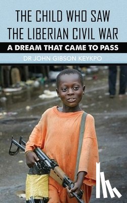 Keykpo, John Gibson - The Child Who Saw the Liberian Civil War: A Dream that Came to Pass