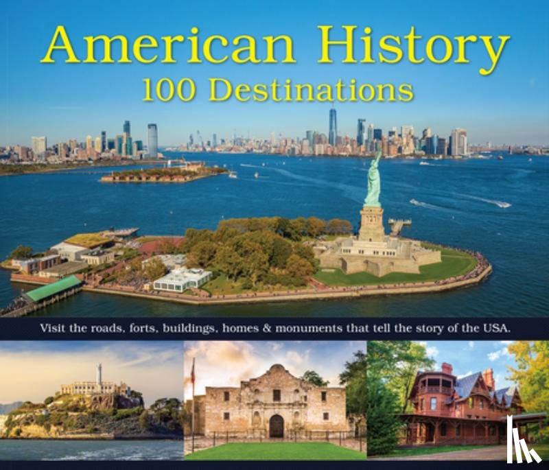 Publications International Ltd - American History: 100 Destinations: Visit the Roads, Forts, Buildings, Homes & Monuments That Tell the Story of the USA
