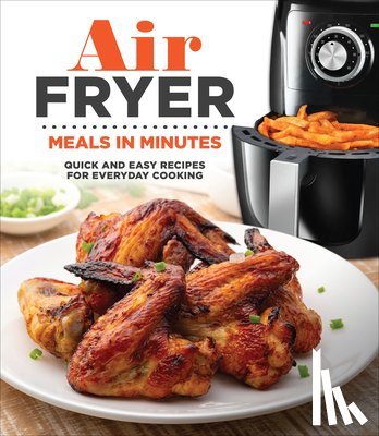 Publications International Ltd - Air Fryer Meals in Minutes: Quick and Easy Recipes for Everyday Cooking