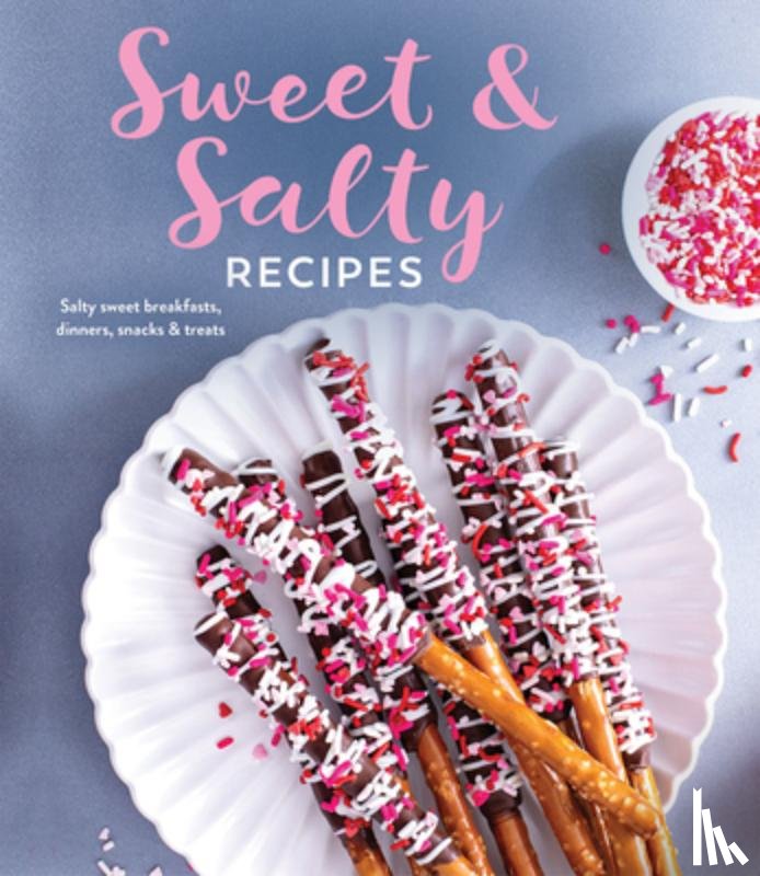 Publications International Ltd - Sweet & Salty Recipes: Salty Sweet Breakfasts, Dinners, Snacks & Treats